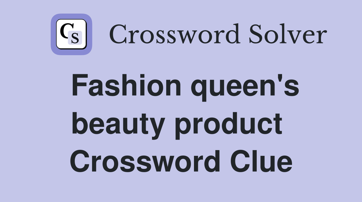 Fashion queen's beauty product  Crossword Clue