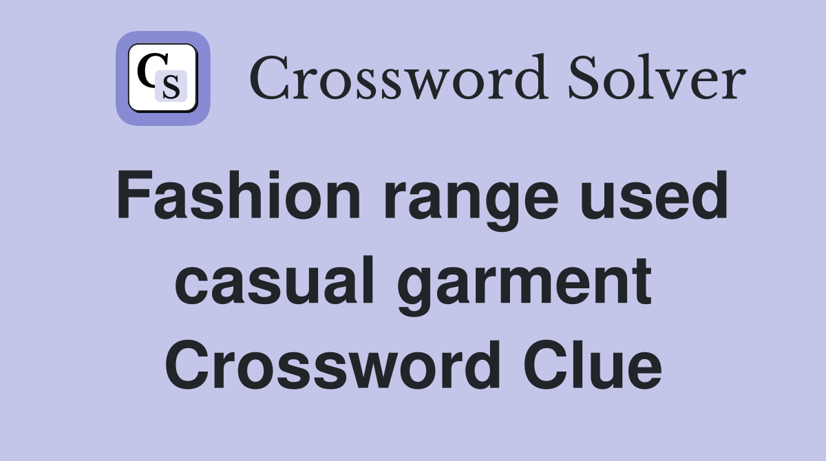 Fashion range used casual garment Crossword Clue