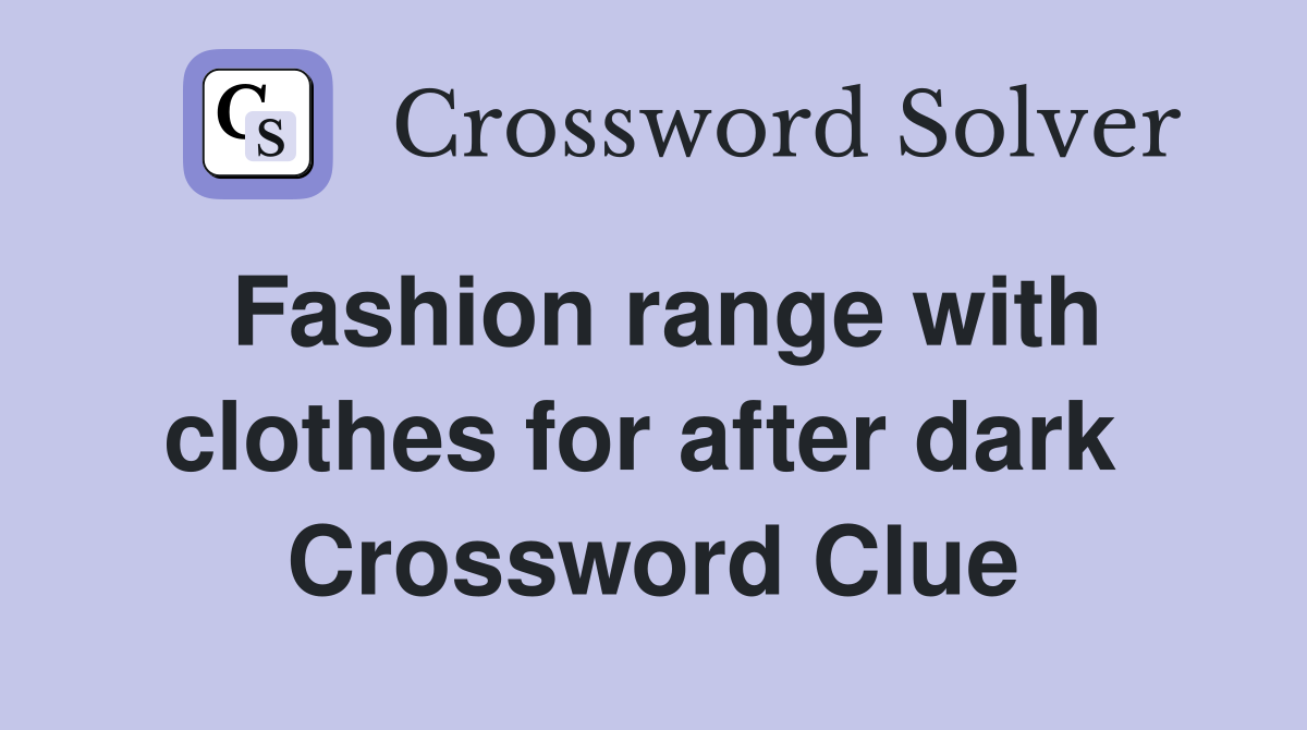 Fashion range with clothes for after dark  Crossword Clue