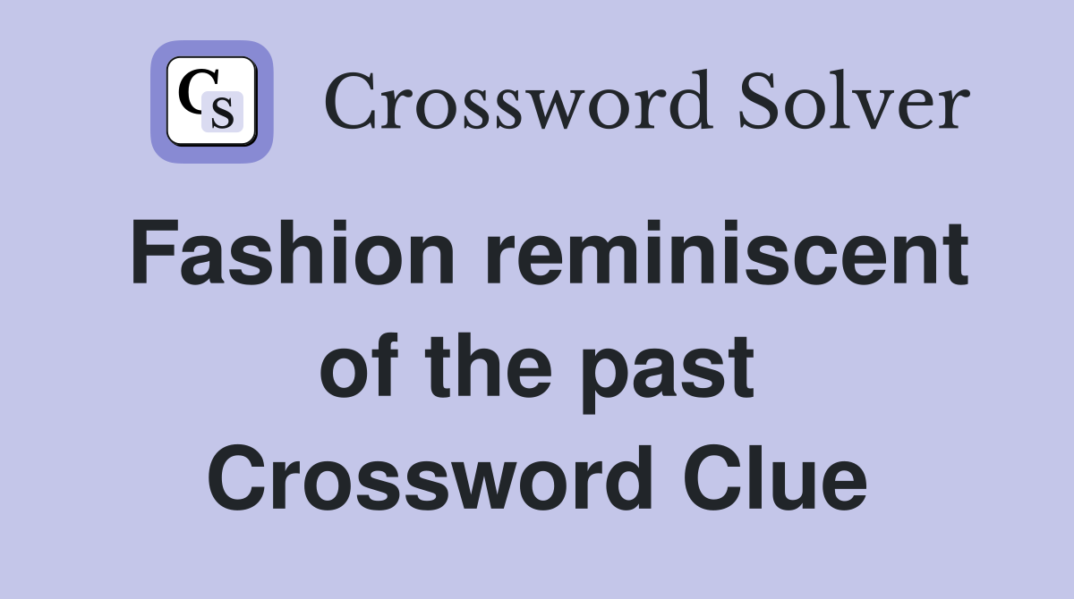 Fashion reminiscent of the past Crossword Clue