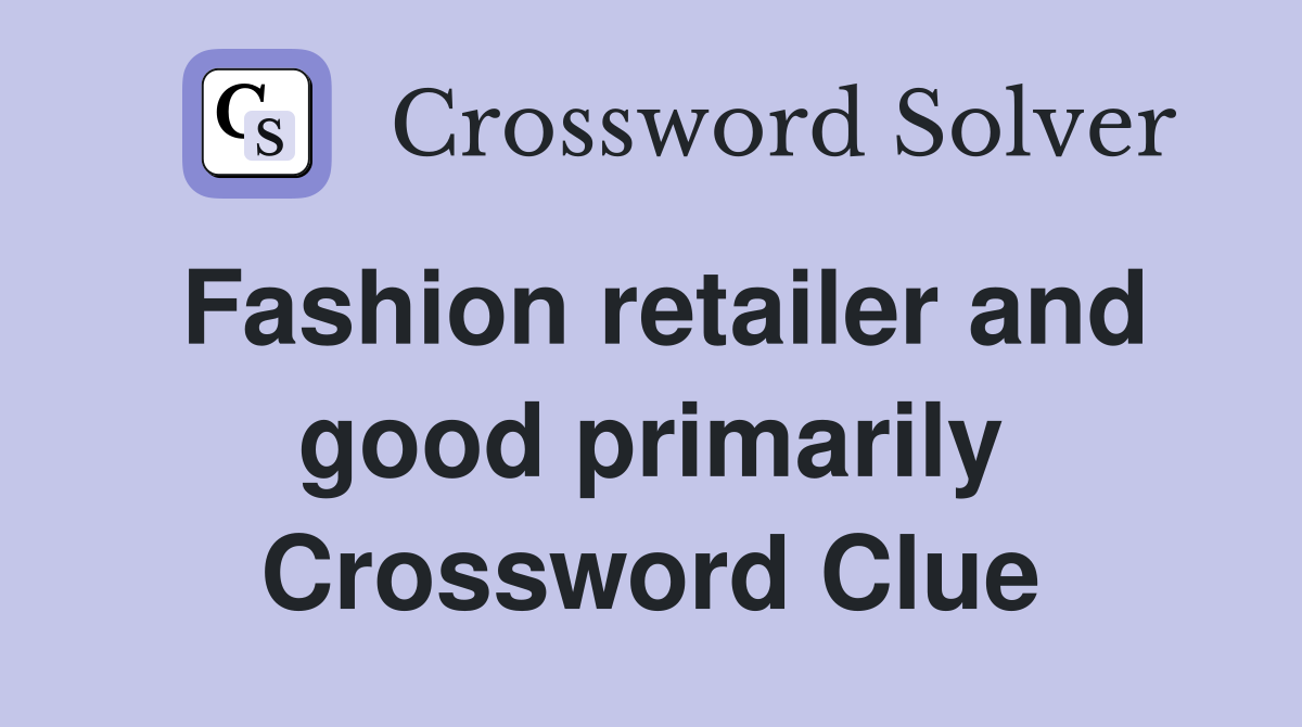 Fashion retailer and good primarily Crossword Clue