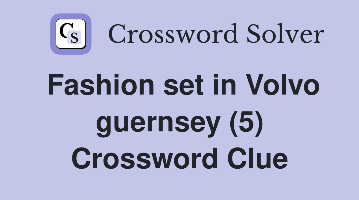 Fashion set in Volvo guernsey (5) Crossword Clue