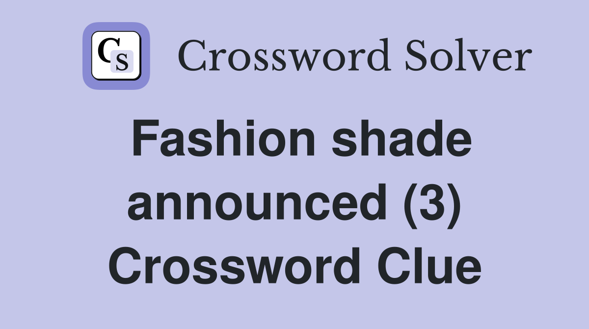 Fashion shade announced (3) Crossword Clue