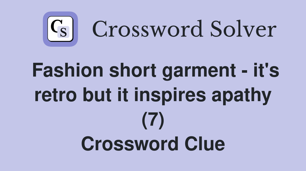 Fashion short garment - it's retro but it inspires apathy (7) Crossword Clue