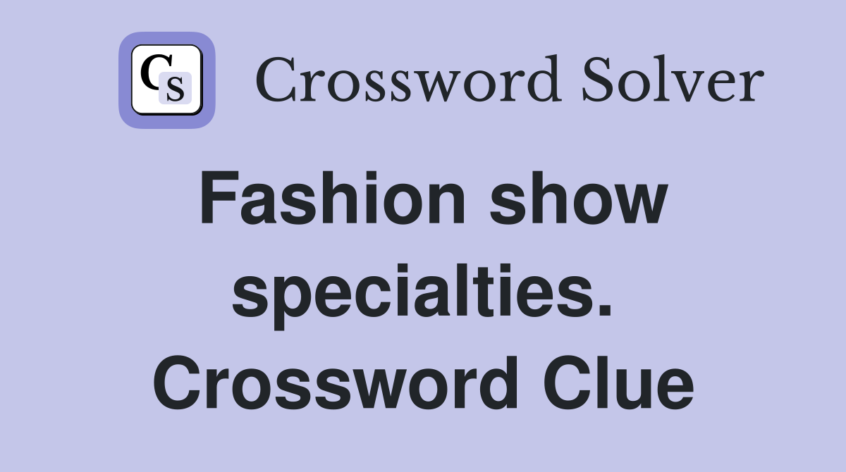 Fashion show specialties. Crossword Clue