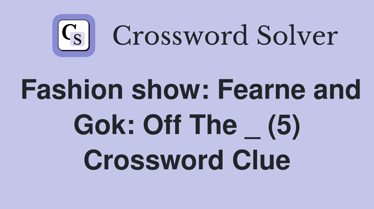 Fashion show: Fearne and Gok: Off The _ (5) Crossword Clue