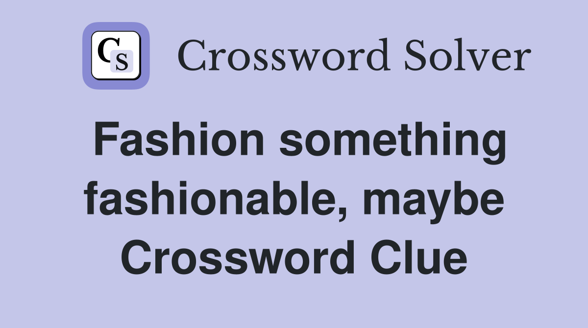 Fashion something fashionable, maybe Crossword Clue