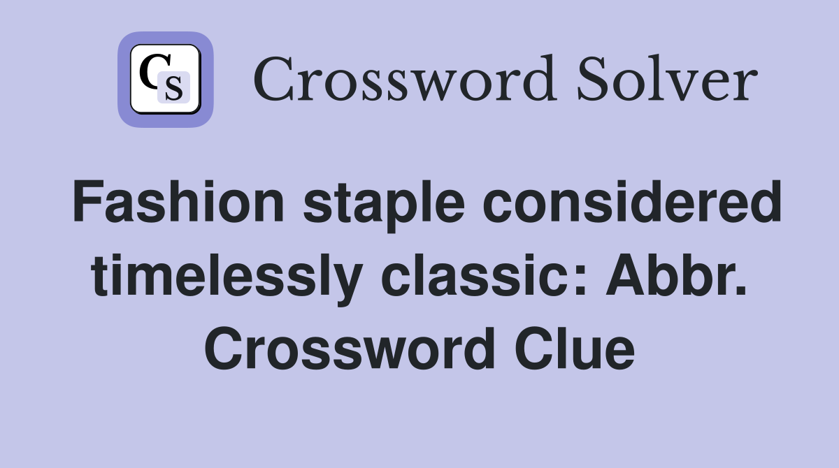 Fashion staple considered timelessly classic: Abbr. Crossword Clue