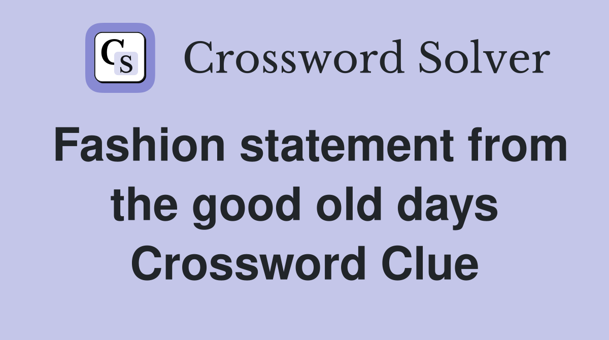Fashion statement from the good old days Crossword Clue