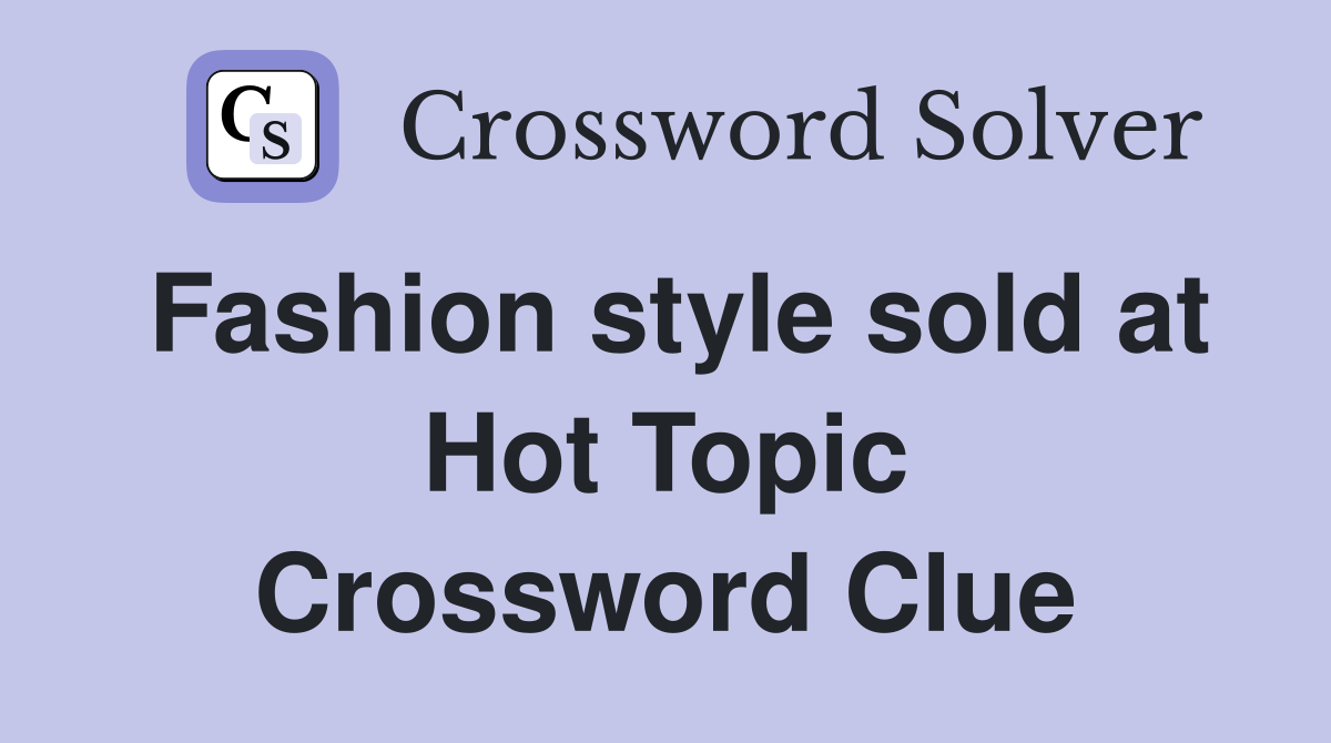 Fashion style sold at Hot Topic Crossword Clue