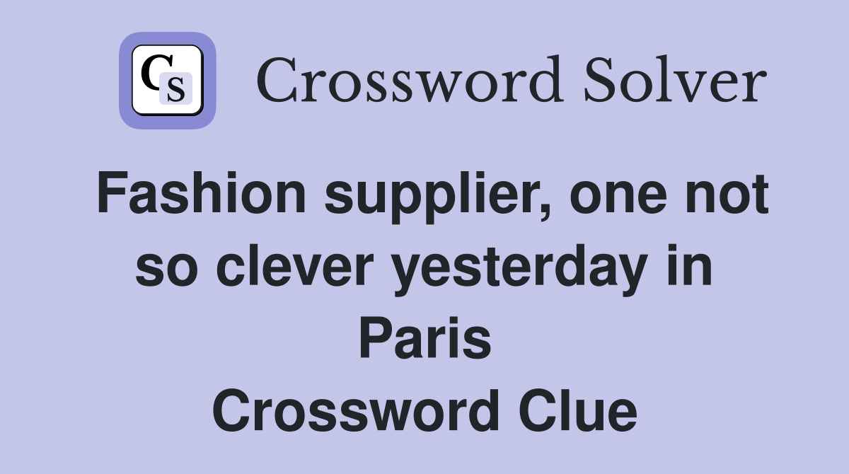 Fashion supplier, one not so clever yesterday in Paris Crossword Clue