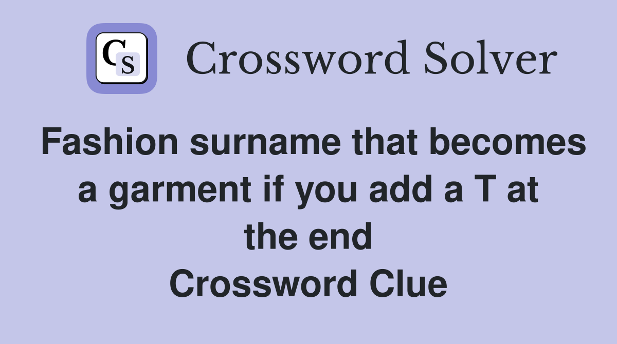 Fashion surname that becomes a garment if you add a T at the end Crossword Clue