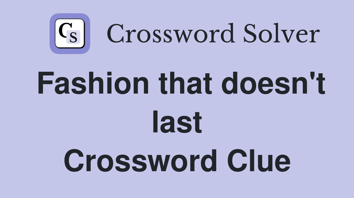 Fashion that doesn't last Crossword Clue