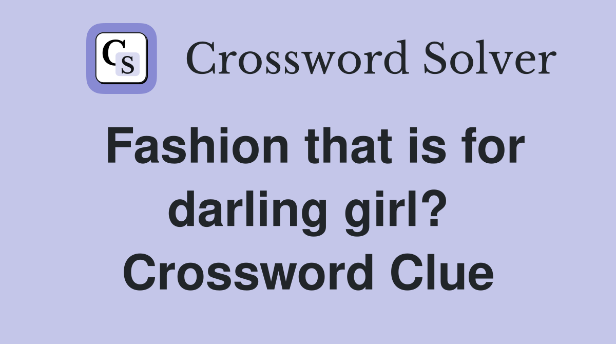 Fashion that is for darling girl? Crossword Clue