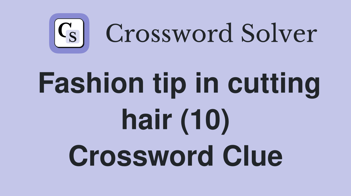 Fashion tip in cutting hair (10) Crossword Clue