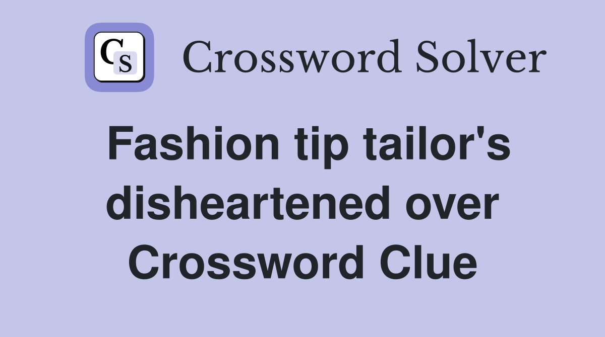 Fashion tip tailor's disheartened over Crossword Clue