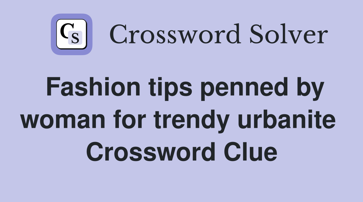 Fashion tips penned by woman for trendy urbanite  Crossword Clue