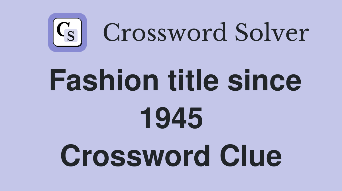 Fashion title since 1945 Crossword Clue