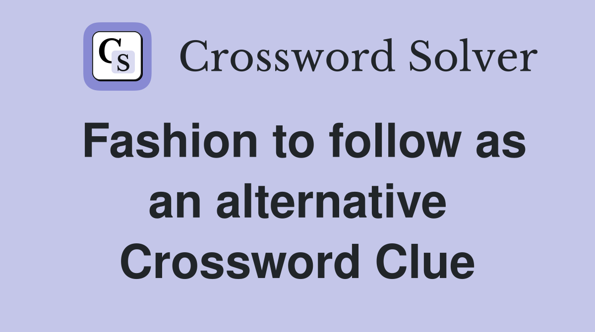 Fashion to follow as an alternative Crossword Clue