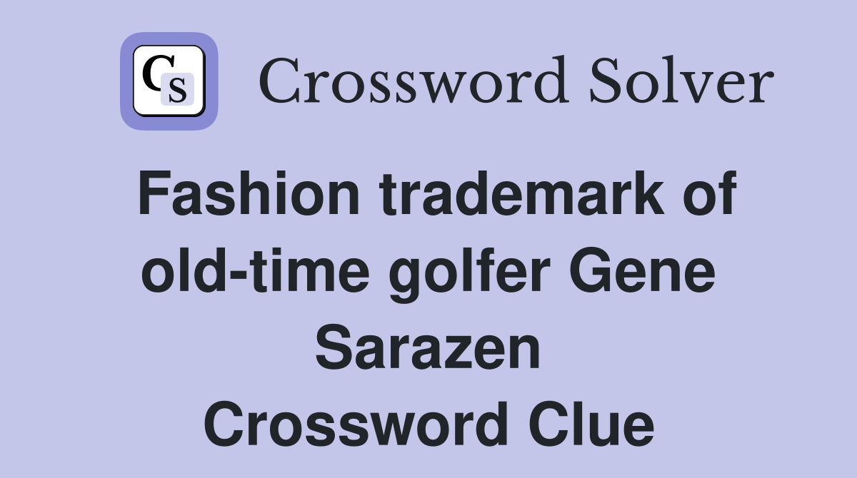 Fashion trademark of old-time golfer Gene Sarazen Crossword Clue