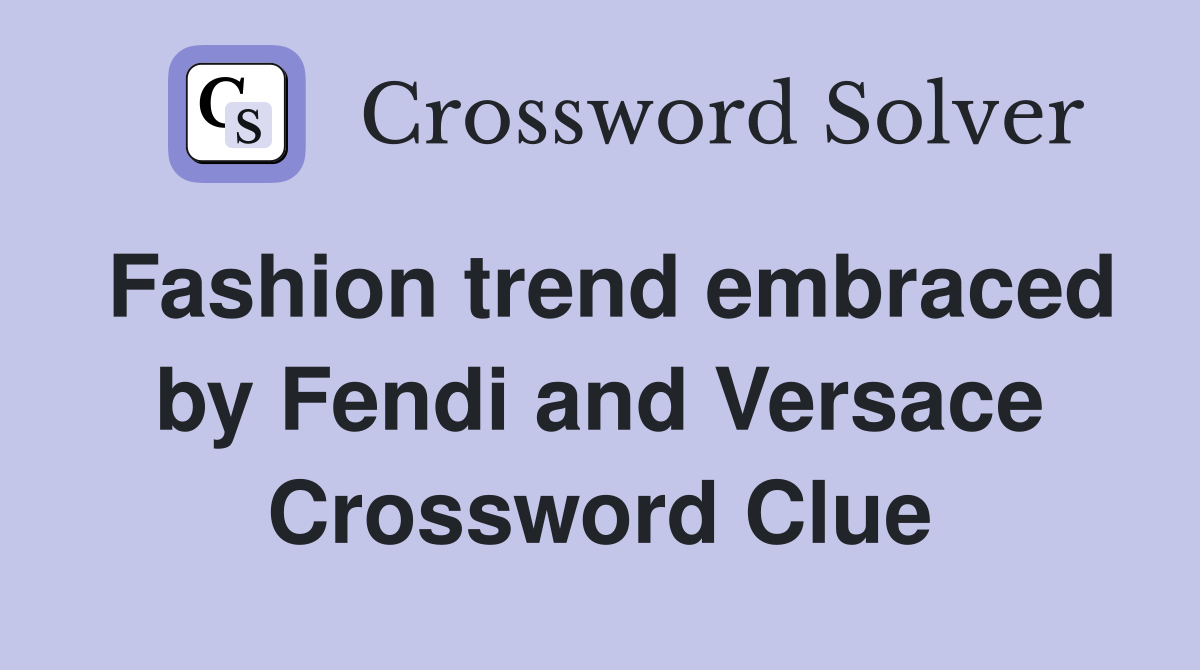 Fashion trend embraced by Fendi and Versace Crossword Clue
