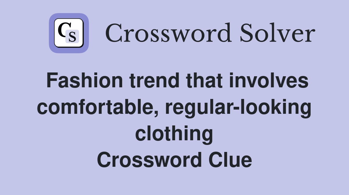 Fashion trend that involves comfortable, regular-looking clothing Crossword Clue