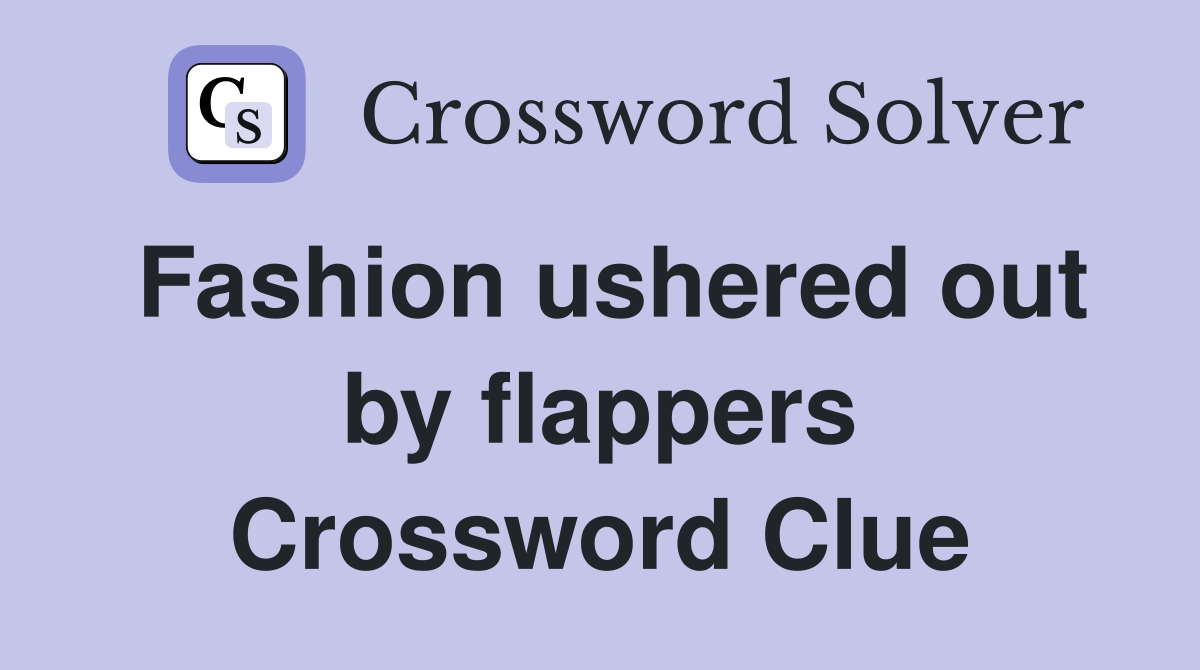 Fashion ushered out by flappers Crossword Clue