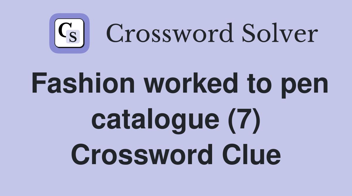 Fashion worked to pen catalogue (7) Crossword Clue