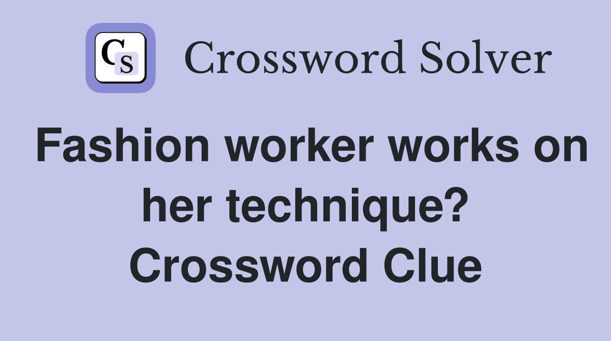 Fashion worker works on her technique? Crossword Clue