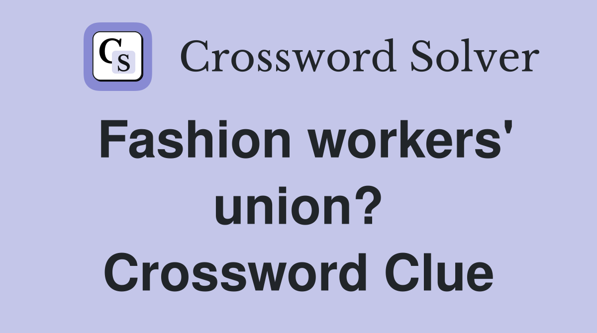 Fashion workers' union? Crossword Clue