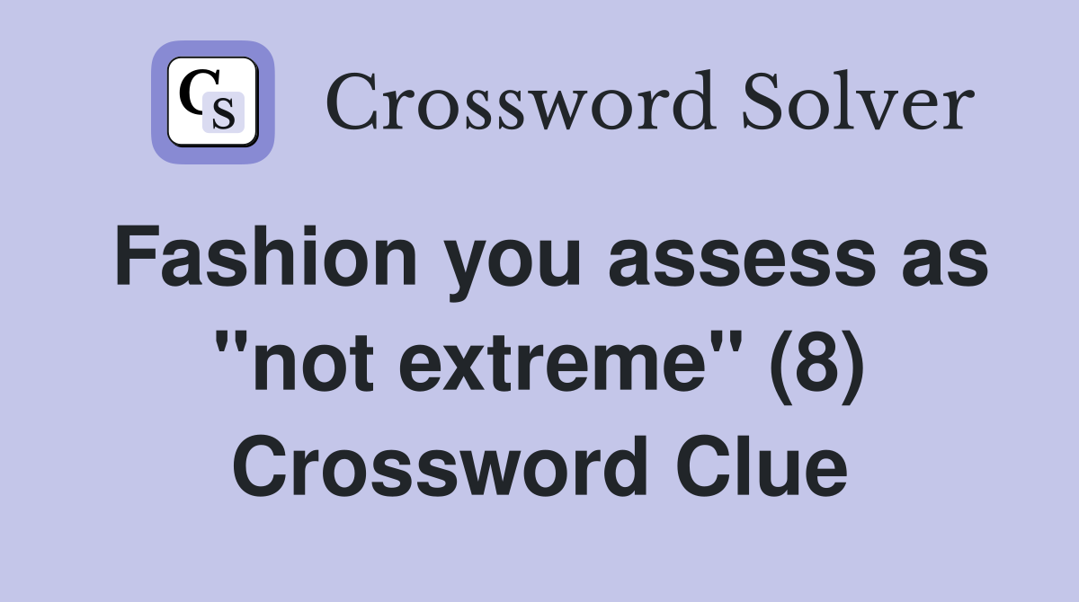 Fashion you assess as "not extreme" (8) Crossword Clue
