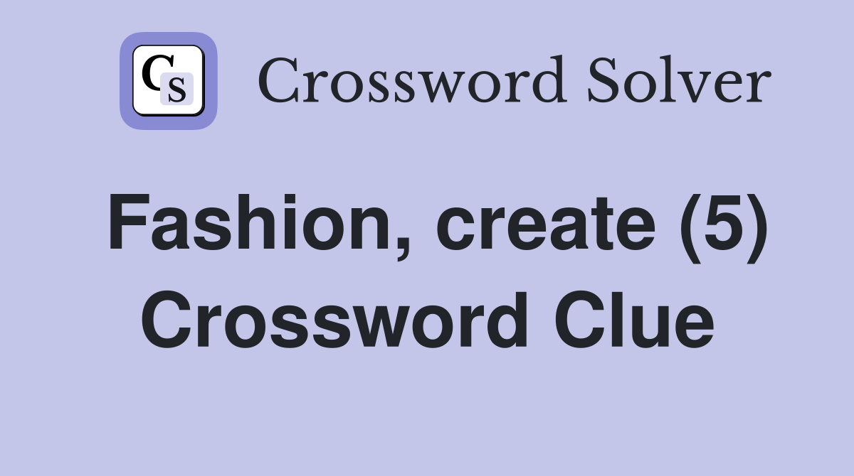 Fashion, create (5) Crossword Clue