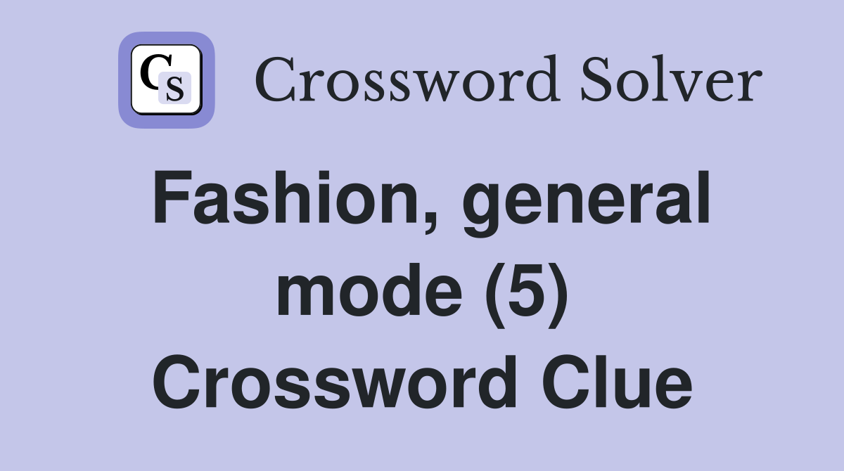 Fashion, general mode (5) Crossword Clue