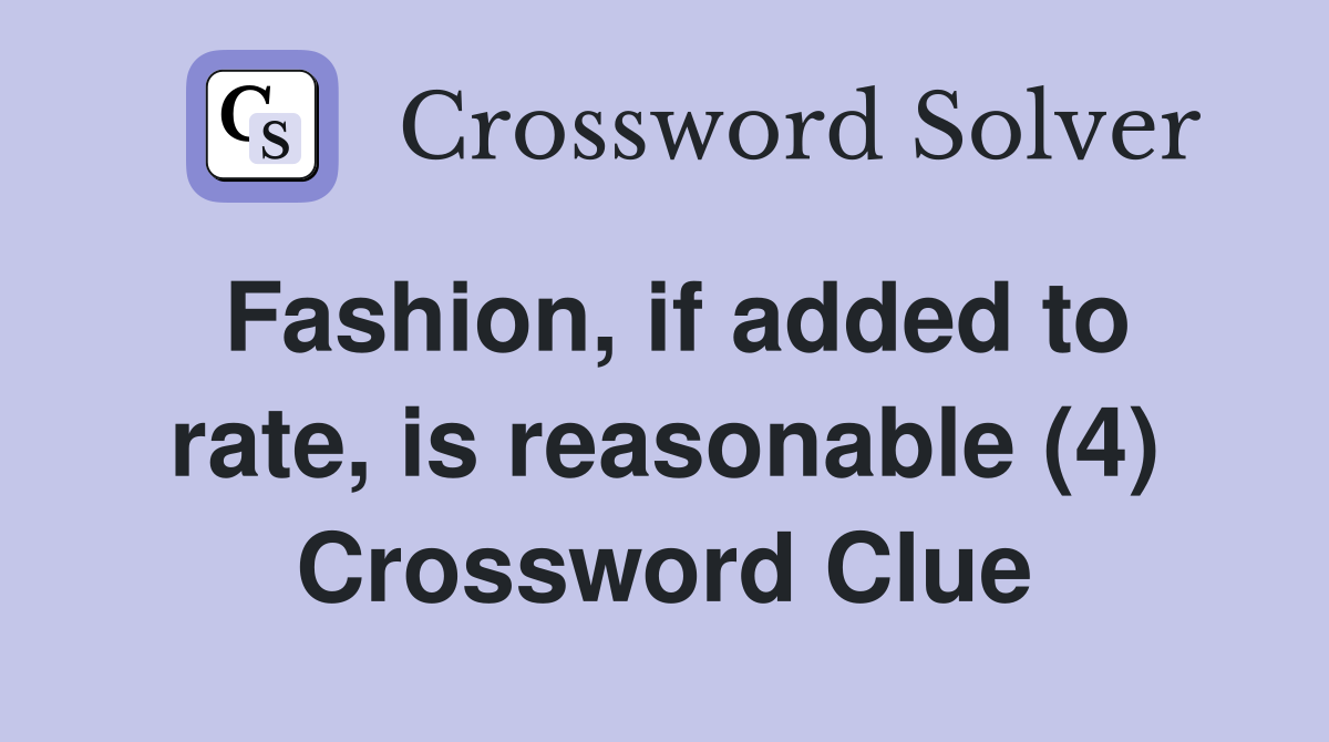 Fashion, if added to rate, is reasonable (4) Crossword Clue