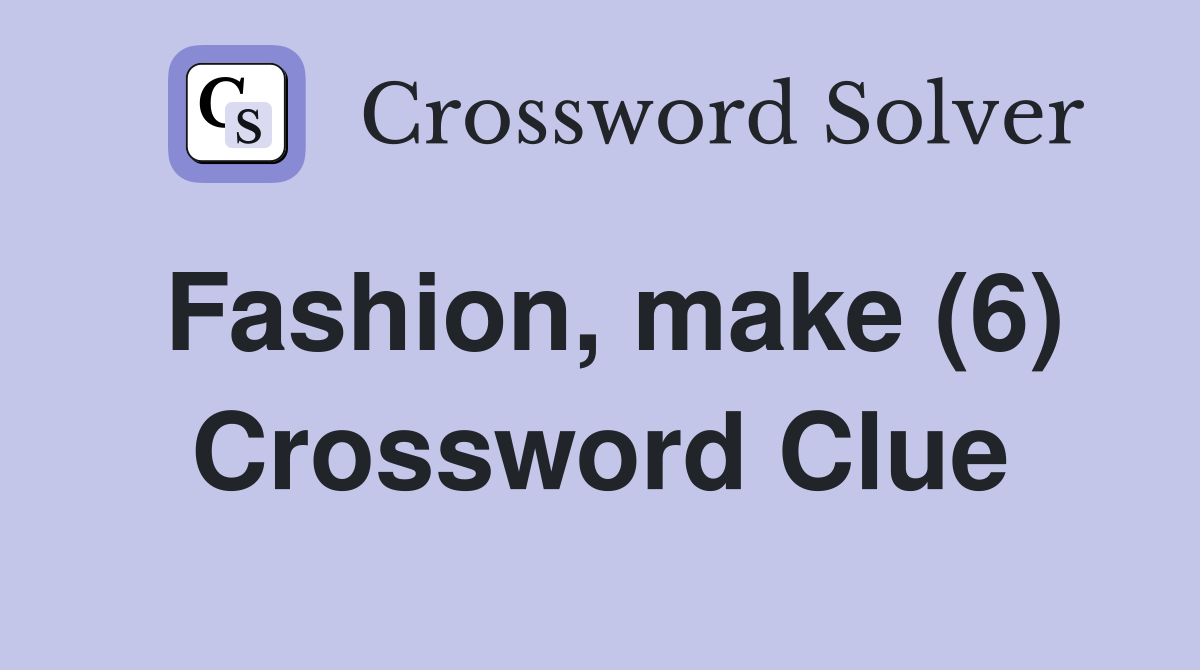 Fashion, make (6) Crossword Clue