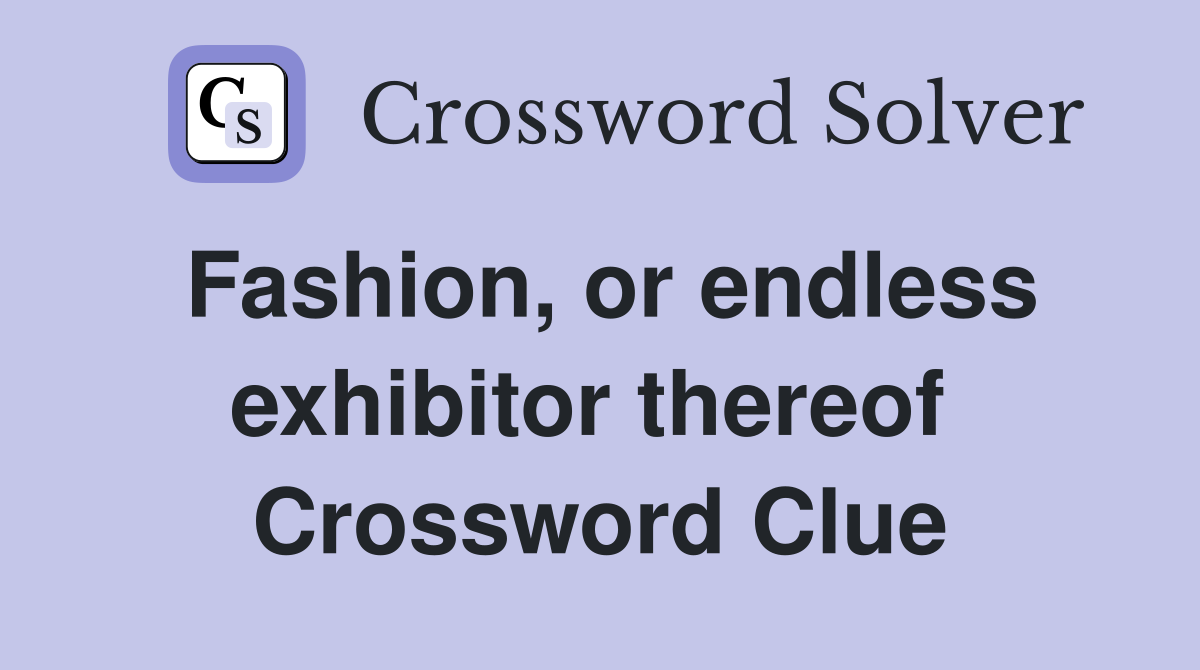 Fashion, or endless exhibitor thereof  Crossword Clue