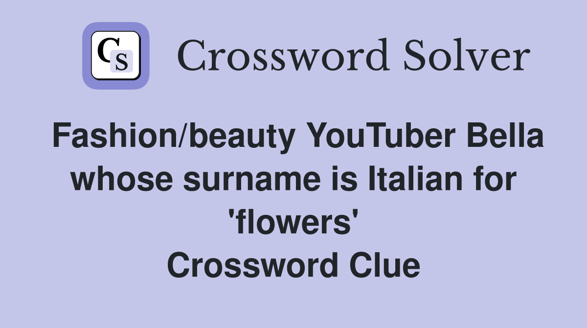 Fashion/beauty YouTuber Bella whose surname is Italian for 'flowers' Crossword Clue