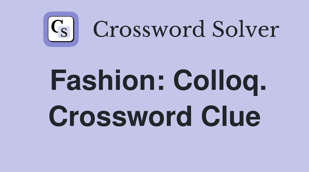 Fashion: Colloq. Crossword Clue
