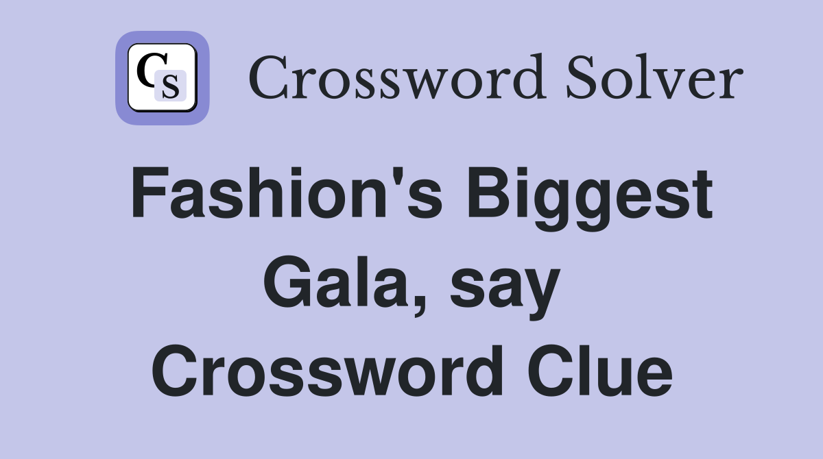 Fashion's Biggest Gala, say Crossword Clue