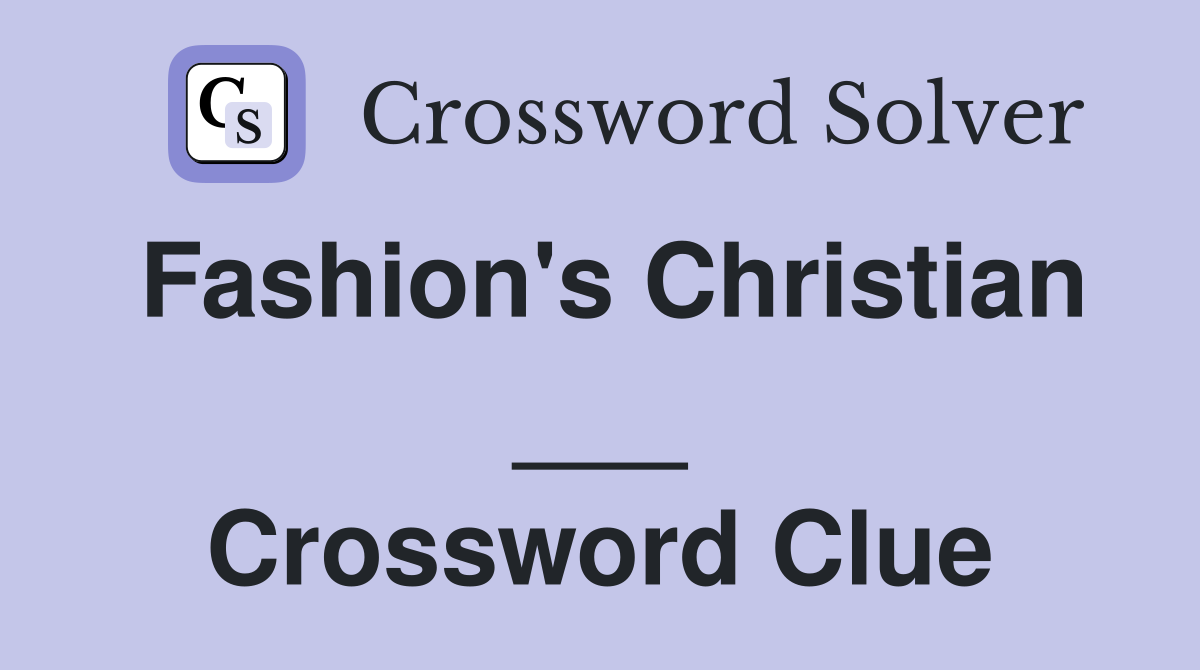 Fashion's Christian ___ Crossword Clue