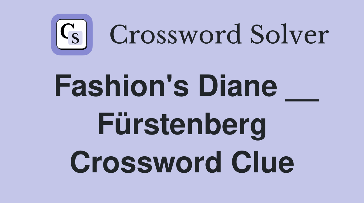Fashion's Diane __ Fürstenberg Crossword Clue