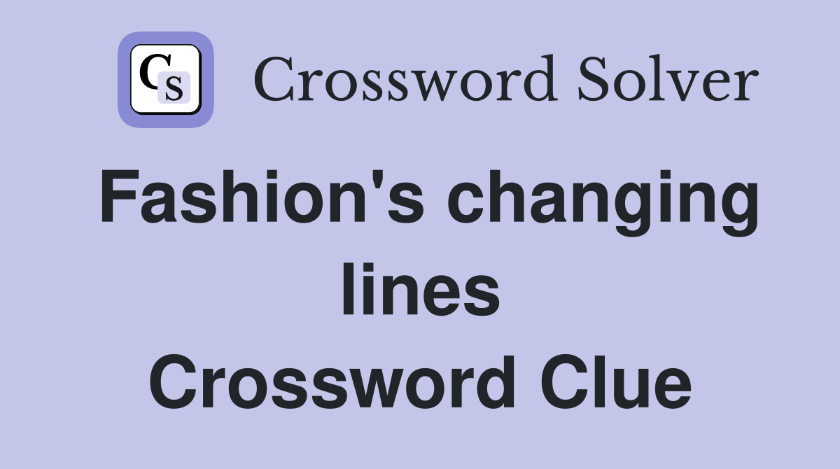 Fashion's changing lines Crossword Clue