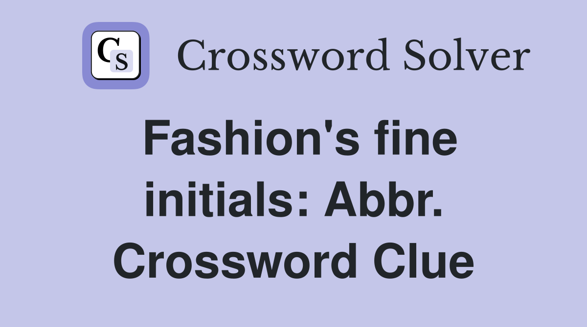 Fashion's fine initials: Abbr. Crossword Clue