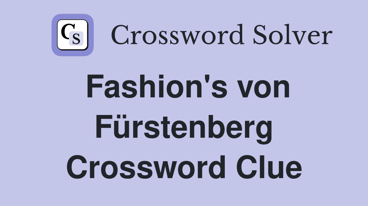 Fashion's von Fürstenberg Crossword Clue