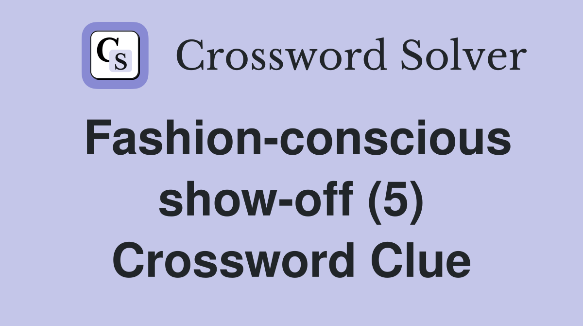 Fashion-conscious show-off (5) Crossword Clue