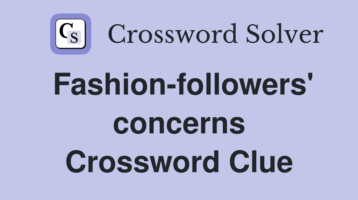 Fashion-followers' concerns Crossword Clue