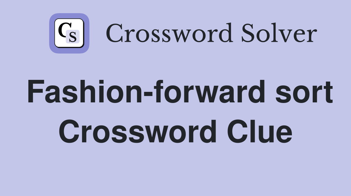 Fashion-forward sort Crossword Clue
