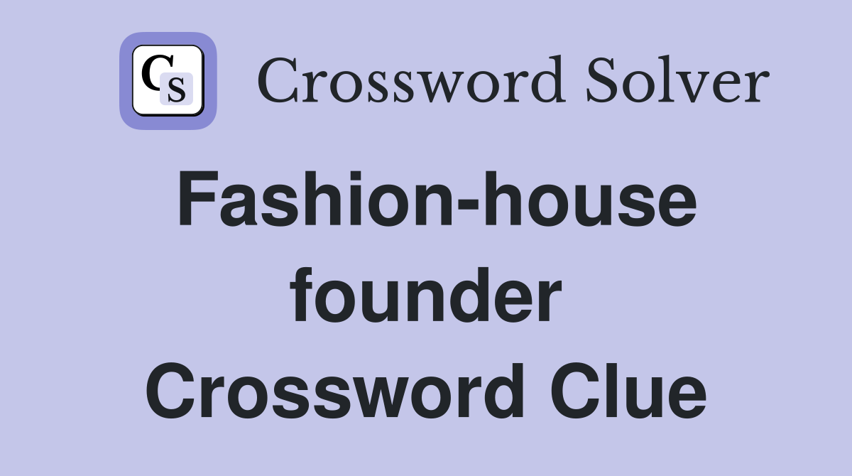 Fashion-house founder Crossword Clue