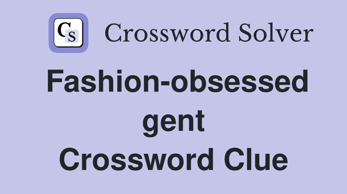 Fashion-obsessed gent Crossword Clue