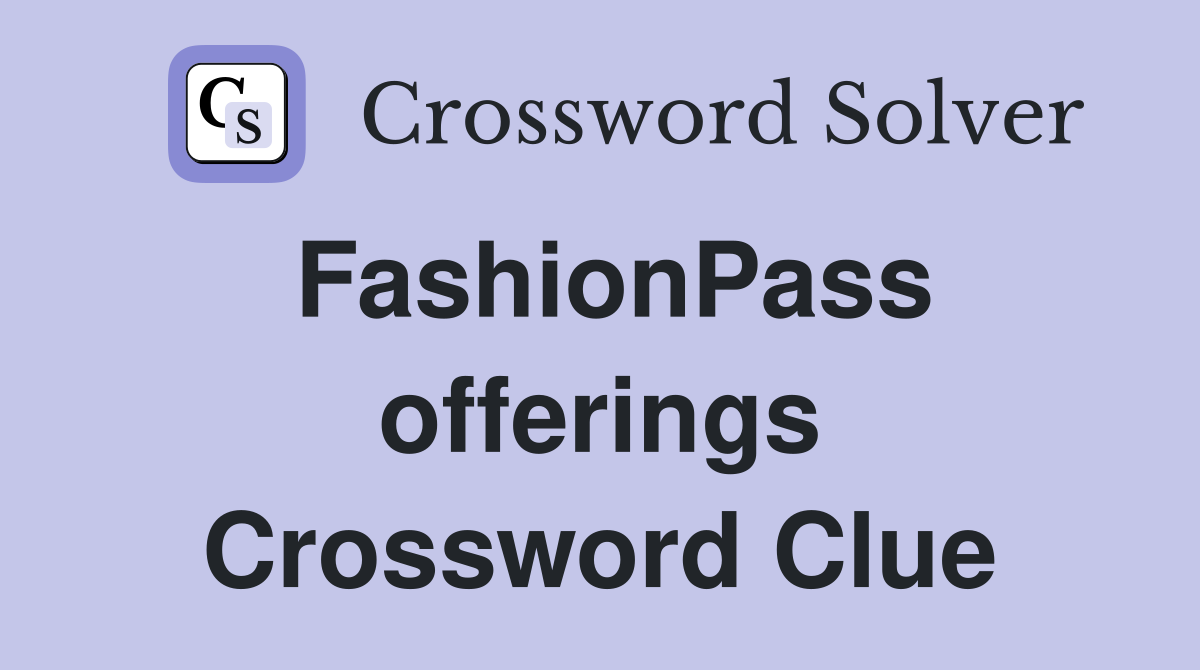 FashionPass offerings Crossword Clue